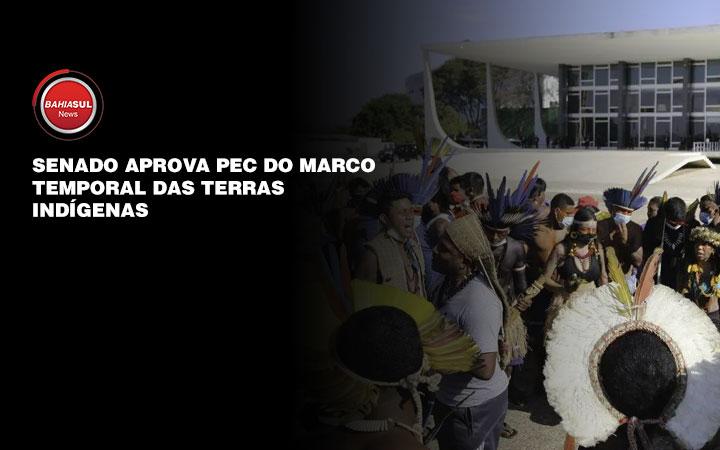 Senado aprova PEC do marco temporal das terras indígenas; Confira